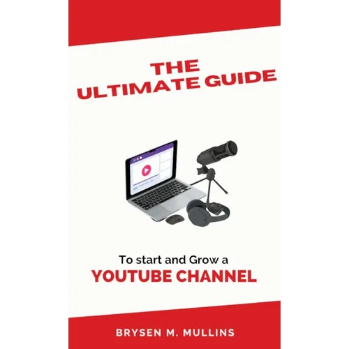 The Ultimate Guide: To start and Grow a YouTube Channel - Hardcover