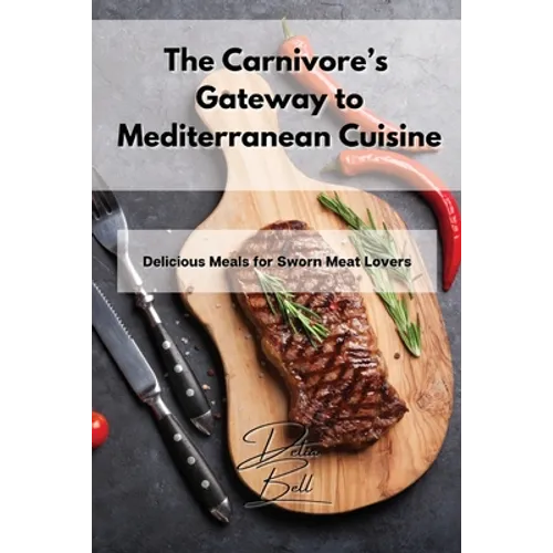The Carnivore's Gateway to Mediterranean Cuisine: Delicious Meals for Sworn Meat Lovers - Paperback