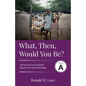 What, Then, Would You Be?: Cycle A Sermons Based on Second Lesson sermons for Lent & Easter - Paperback