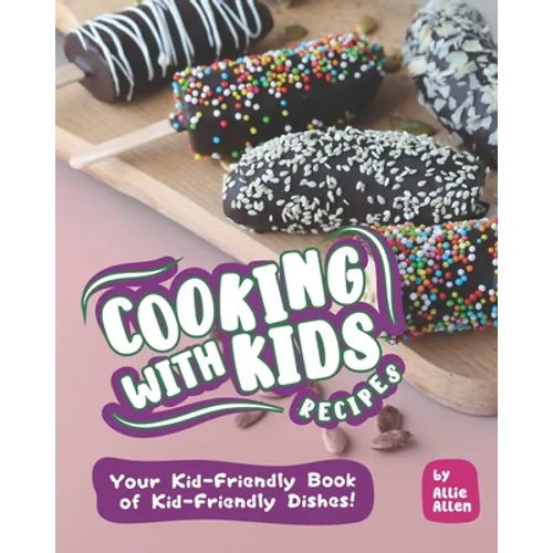 Cooking with Kids Recipes: Your Kid-Friendly Book of Kid-Friendly Dishes! - Paperback
