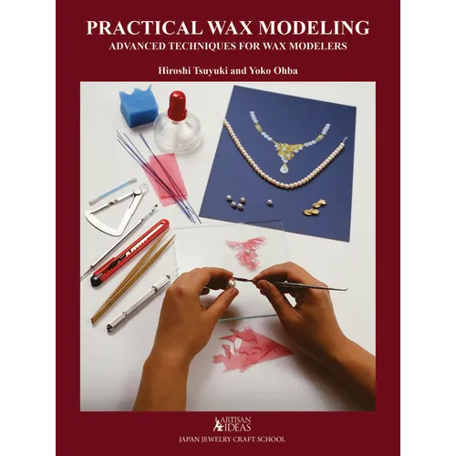Practical Wax Modeling: Advanced Techniques for Jewelry Wax Modelers - Hardcover