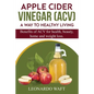 APPLE CIDER VINEGAR (ACV). A Way To Healthy Living and weight loss: Benefits of ACV for Health, beauty, home and weight loss. - Paperback