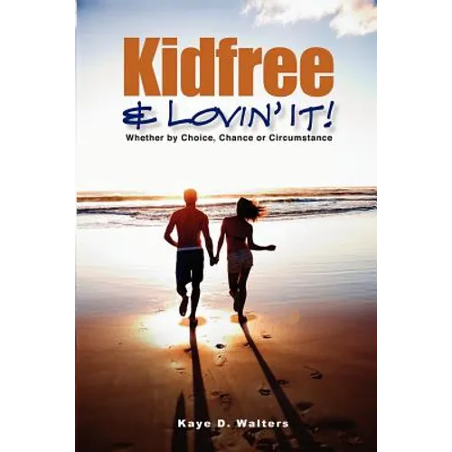 Kidfree & Lovin' It! - Whether by Choice, Chance or Circumstance: The complete guide to living as a non-parent - Paperback