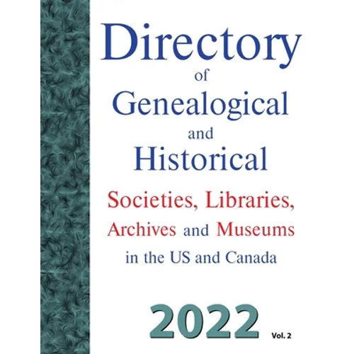 Directory of Genealogical and Historical Societies, Libraries, Archives and Museums in the US and Canada, 2022, Vol 2 - Paperback