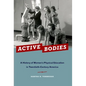 Active Bodies: A History of Women's Physical Education in Twentieth-Century America - Paperback