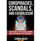 Conspiracies, Scandals, and Catholicism: The History of the Catholic Church and the Intrigues that Surround It - Paperback