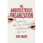 The Ambidextrous Organization: Exploring the New While Exploiting the Now - Hardcover