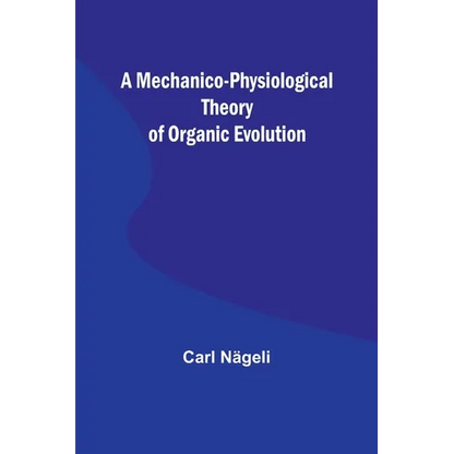 A Mechanico-Physiological Theory of Organic Evolution - Paperback