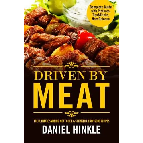 Driven By Meat: The Ultimate Smoking Meat Guide & 51 Finger Lickin' Good Recipes + BONUS 10 Must-Try BBQ Sauces - Paperback