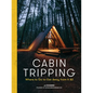 Cabin Tripping: Where to Go to Get Away from It All - Hardcover
