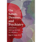On Satan, Demons, and Psychiatry: Exploring Mental Illness in the Bible - Paperback