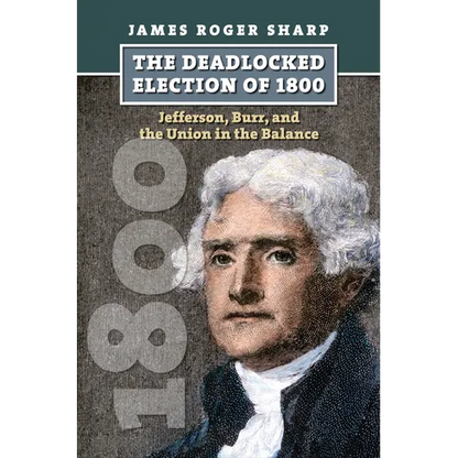 The Deadlocked Election of 1800: Jefferson, Burr, and the Union in the Balance - Hardcover
