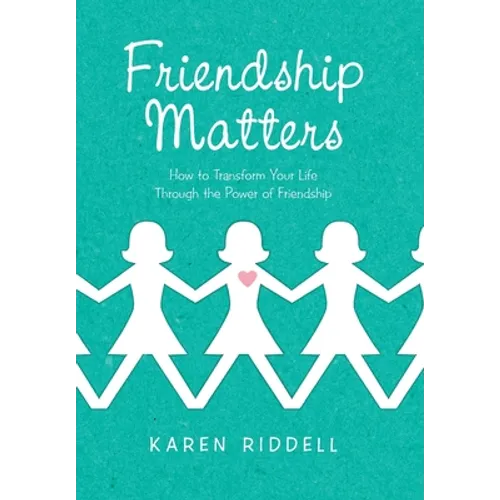 Friendship Matters: How to Transform Your Life Through the Power of Friendship - Hardcover