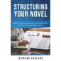 Structuring Your Novel: How to Structure and Outline Your Story to Write an Exceptional Novel - Paperback