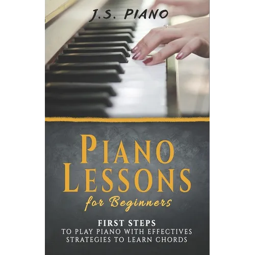 Piano Lessons for Beginners: First Steps to Play Piano with Effective Strategies to Learn Chords - Paperback
