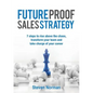Future Proof Sales Strategy: 7 Steps to Rise Above the Chaos, and Transform Your Team and Take Charge of Your Career - Paperback