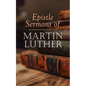 Epistle Sermons of Martin Luther: Epiphany, Easter and Pentecost Lectures & Sermons from Trinity Sunday to Advent - Paperback
