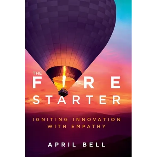 The Fire Starter: Igniting Innovation with Empathy - Hardcover