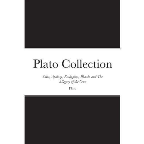 Plato Collection: Crito, Apology, Euthyphro, Phaedo and The Allegory of the Cave - Paperback