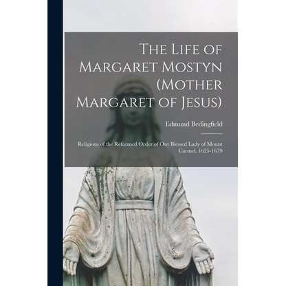 The Life of Margaret Mostyn (Mother Margaret of Jesus): Religious of the Reformed Order of our Blessed Lady of Mount Carmel, 1625-1679 - Paperback