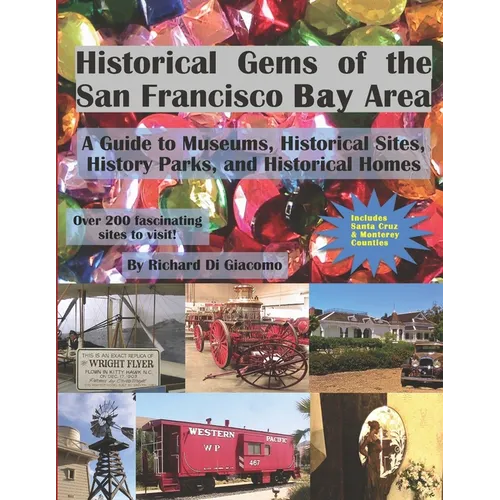 Historical Gems of the San Francisco Bay Area: A Guide to Museums, Historical Sites, History Parks, and Historical Homes - Paperback
