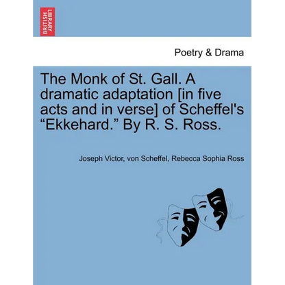 The Monk of St. Gall. a Dramatic Adaptation [In Five Acts and in Verse] of Scheffel's "Ekkehard." by R. S. Ross. - Paperback