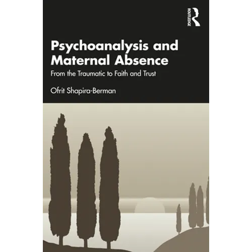 Psychoanalysis and Maternal Absence: From the Traumatic to Faith and Trust - Paperback