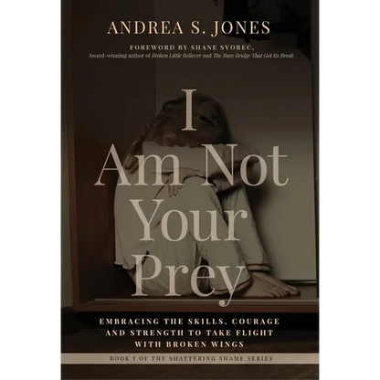 I Am Not Your Prey: Embracing the Skills, Courage and Strength to Take Flight with Broken Wings - Hardcover