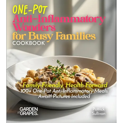 One-Pot Anti-Inflammatory Wonders for Busy Families Cookbook: Family-Friendly, Health-Forward - 100+ One-Pot Anti-Inflammatory Meals Await! Pictures I - Paperback
