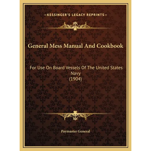 General Mess Manual And Cookbook: For Use On Board Vessels Of The United States Navy (1904) - Hardcover