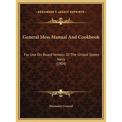 General Mess Manual And Cookbook: For Use On Board Vessels Of The United States Navy (1904) - Hardcover