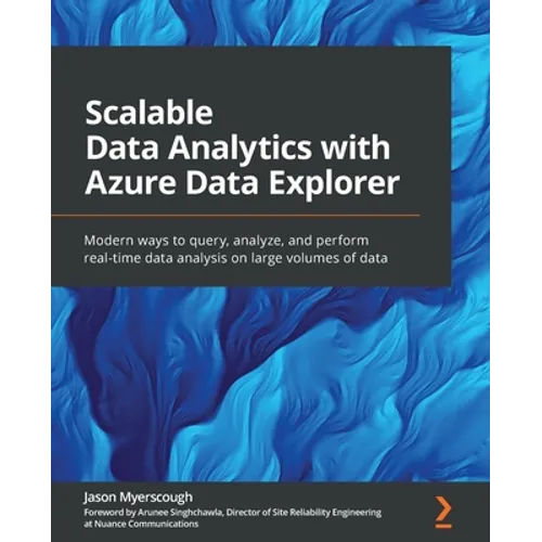 Scalable Data Analytics with Azure Data Explorer: Modern ways to query, analyze, and perform real-time data analysis on large volumes of data - Paperback
