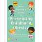 A Busy Parent's Guide to Preventing Childhood Obesity: Easy tips to help your child have a healthy weight for life - Paperback