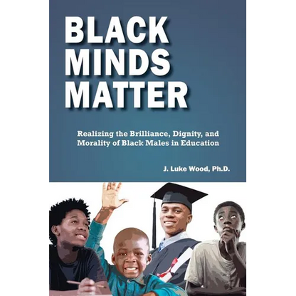 Black Minds Matter: Realizing the Brilliance, Dignity, and Morality of Black Males in Education - Paperback