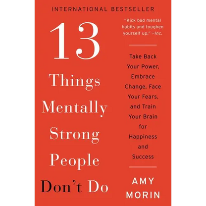 13 Things Mentally Strong People Don't Do: Take Back Your Power, Embrace Change, Face Your Fears, and Train Your Brain for Happiness and Success - Paperback