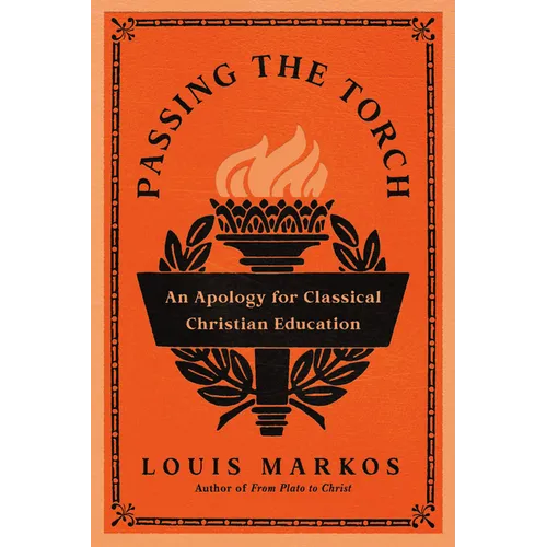 Passing the Torch: An Apology for Classical Christian Education - Paperback