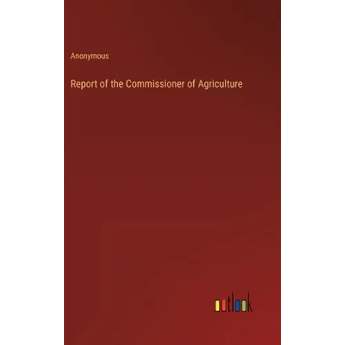 Report of the Commissioner of Agriculture - Hardcover