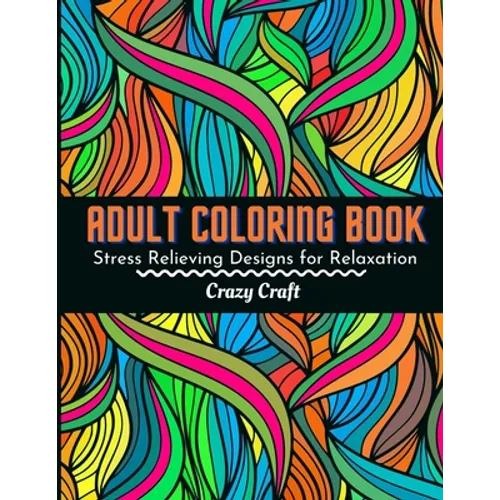 Adult Coloring Book: Stress Relieving Designs For Relaxation: Adults Coloring Book Featuring Beautiful Abstract Designed to Soothe the Soul - Paperback