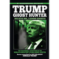 Trump, Ghost Hunter: Believe Me, I know Ghosts: The Paranormal Adventures of The World's Greatest Living Ghost Hunter - Paperback