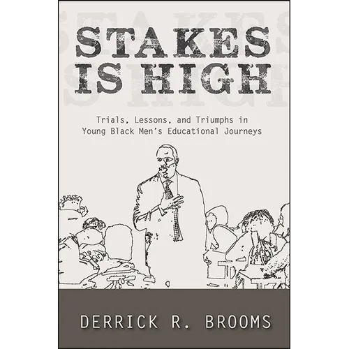 Stakes Is High: Trials, Lessons, and Triumphs in Young Black Men's Educational Journeys - Hardcover