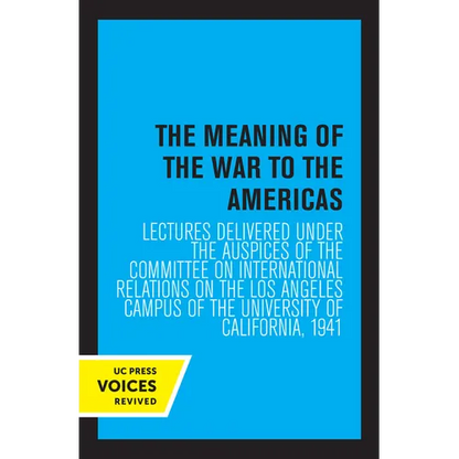 The Meaning of the War to the Americas: Lectures Delivered Under the Auspices of the Committee on International Relations on the Los Angeles Campus of - Paperback