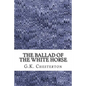 The Ballad Of The White Horse: (G.K. Chesterton Classics Collection) - Paperback