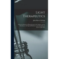 Light Therapeutics; a Practical Manual of Phototherapy for the Student and the Practitioner, With Special Reference to the Incandescent Electric-light - Hardcover