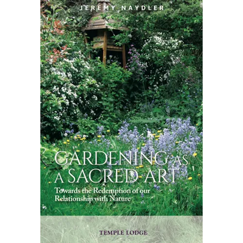 Gardening as a Sacred Art: Towards the Redemption of Our Relationship with Nature - Paperback