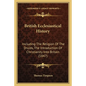 British Ecclesiastical History: Including the Religion of the Druids, the Introduction of Christianity Into Britain (1847) - Paperback