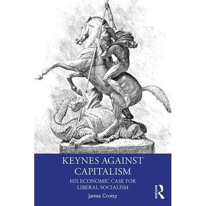 Keynes Against Capitalism: His Economic Case for Liberal Socialism - Paperback
