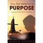 You Are Here for a Purpose: Living Life to the Fullest in All Seasons - Paperback