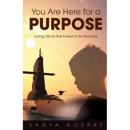 You Are Here for a Purpose: Living Life to the Fullest in All Seasons - Paperback