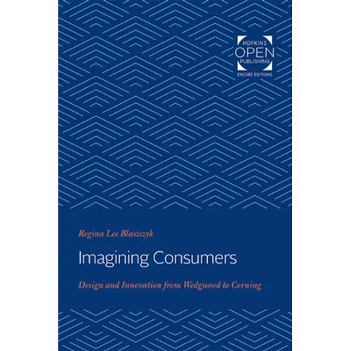 Imagining Consumers: Design and Innovation from Wedgwood to Corning - Paperback