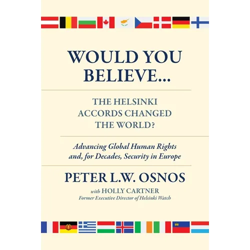 Would You Believe...the Helsinki Accords Changed the World?: Human Rights And, for Decades, Security in Europe - Hardcover